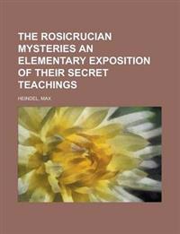 The Rosicrucian Mysteries  An Elementary Exposition of Their Secret Teachings