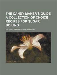 The Candy Maker's Guide A Collection of Choice Recipes for Sugar Boiling