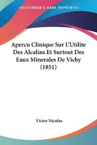 Apercu Clinique Sur L'Utilite Des Alcalins Et Surtout Des Eaux Minerales De Vichy (1851)