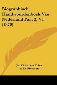 Biographisch Handwoordenboek Van Nederland Part 2, V1 (1870)