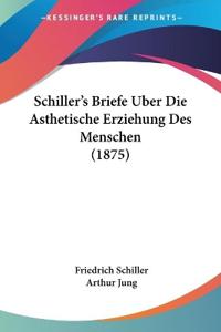 Schiller, F: Schiller's Briefe Uber Die Asthetische Erziehun