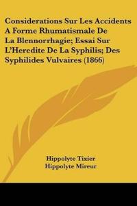 Considerations Sur Les Accidents A Forme Rhumatismale De La Blennorrhagie; Essai Sur L'Heredite De La Syphilis; Des Syphilides Vulvaires (1866)