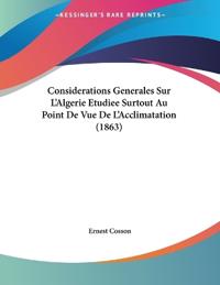 Considerations Generales Sur L'Algerie Etudiee Surtout Au Point De Vue De L'Acclimatation (1863)