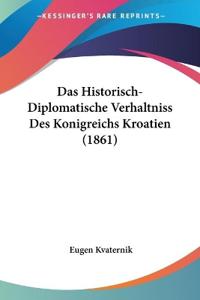 Kvaternik, E: Historisch-Diplomatische Verhaltniss Des Konig