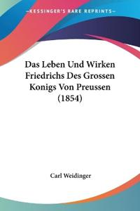 Weidinger, C: Leben Und Wirken Friedrichs Des Grossen Konigs