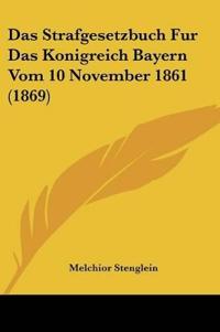 Stenglein, M: Strafgesetzbuch Fur Das Konigreich Bayern Vom