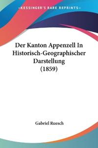 Ruesch, G: Kanton Appenzell In Historisch-Geographischer Dar