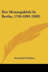 Sittenfeld Publisher: Montagsklub In Berlin, 1749-1899 (1899