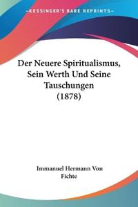 Fichte, I: Neuere Spiritualismus, Sein Werth Und Seine Tausc