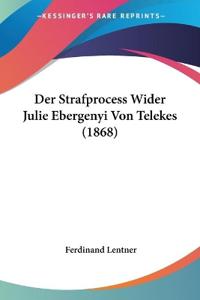 Lentner, F: Strafprocess Wider Julie Ebergenyi Von Telekes (