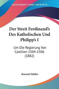 Habler, K: Streit Ferdinand's Des Katholischen Und Philipp's
