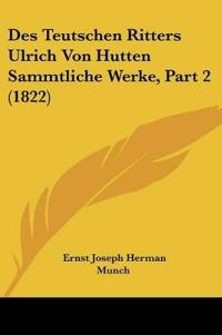 Teutschen Ritters Ulrich Von Hutten Sammtliche Werke, Part 2