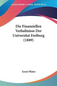 Pfister, E: Finanziellen Verhaltnisse Der Universitat Freibu
