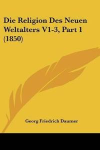Die Religion Des Neuen Weltalters V1-3, Part 1 (1850)