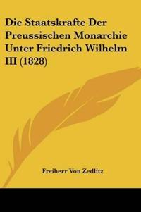 Zedlitz, F: Staatskrafte Der Preussischen Monarchie Unter Fr