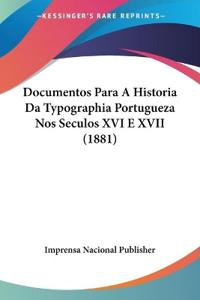 Documentos Para A Historia Da Typographia Portugueza Nos Seculos XVI E XVII (1881)