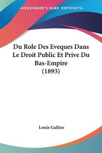 Du Role Des Eveques Dans Le Droit Public Et Prive Du Bas-Empire (1893)