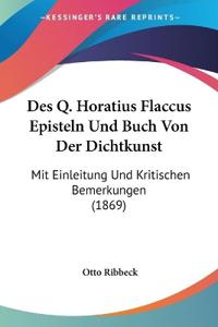 Ribbeck, O: Q. Horatius Flaccus Episteln Und Buch Von Der Di