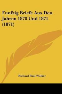 Wulker, R: Funfzig Briefe Aus Den Jahren 1870 Und 1871 (1871