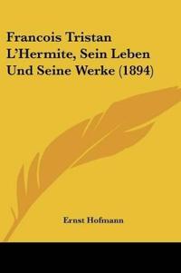 Hofmann, E: Francois Tristan L'Hermite, Sein Leben Und Seine