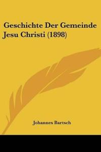 Bartsch, J: Geschichte Der Gemeinde Jesu Christi (1898)