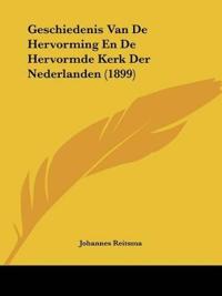 Geschiedenis Van De Hervorming En De Hervormde Kerk Der Nederlanden (1899)
