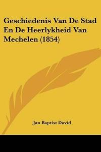 Geschiedenis Van De Stad En De Heerlykheid Van Mechelen (1854)