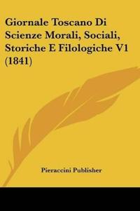 Giornale Toscano Di Scienze Morali, Sociali, Storiche E Filologiche V1 (1841)