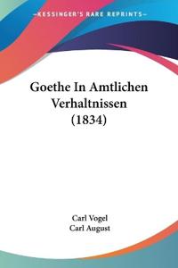 Vogel, C: Goethe In Amtlichen Verhaltnissen (1834)
