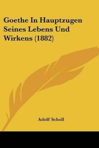 Scholl, A: Goethe In Hauptzugen Seines Lebens Und Wirkens (1