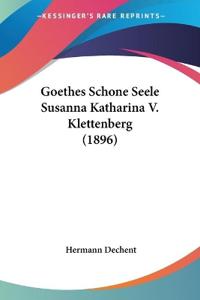 Dechent, H: Goethes Schone Seele Susanna Katharina V. Klette