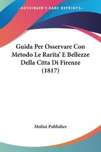 Guida Per Osservare Con Metodo Le Rarita' E Bellezze Della Citta Di Firenze (1817)
