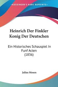 Mosen, J: Heinrich Der Finkler Konig Der Deutschen