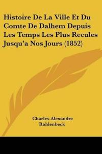 Histoire De La Ville Et Du Comte De Dalhem Depuis Les Temps Les Plus Recules Jusqu'a Nos Jours (1852)