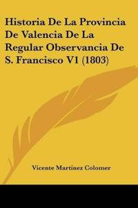 Historia De La Provincia De Valencia De La Regular Observancia De S. Francisco V1 (1803)