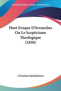 Huet Eveque D'Avranches Ou Le Scepticisme Theologique (1850)