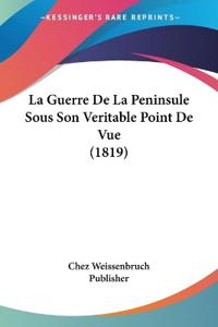 La Guerre De La Peninsule Sous Son Veritable Point De Vue (1819)