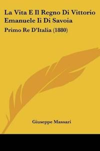 La Vita E Il Regno Di Vittorio Emanuele Ii Di Savoia