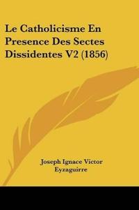Le Catholicisme En Presence Des Sectes Dissidentes V2 (1856)