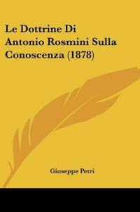 Le Dottrine Di Antonio Rosmini Sulla Conoscenza (1878)