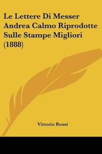 Le Lettere Di Messer Andrea Calmo Riprodotte Sulle Stampe Migliori (1888)