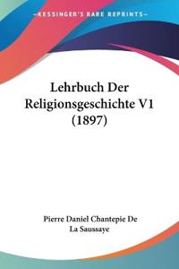De La Saussaye, P: Lehrbuch Der Religionsgeschichte V1 (1897