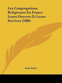 Les Congregations Religieuses En France Leurs Oeuvres Et Leurs Services (1880)
