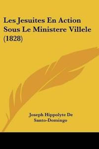 Les Jesuites En Action Sous Le Ministere Villele (1828)