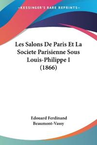 Les Salons De Paris Et La Societe Parisienne Sous Louis-Philippe I (1866)