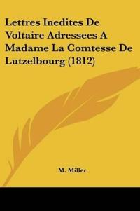 Lettres Inedites De Voltaire Adressees A Madame La Comtesse De Lutzelbourg (1812)