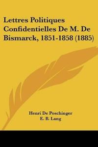Lettres Politiques Confidentielles De M. De Bismarck, 1851-1858 (1885)