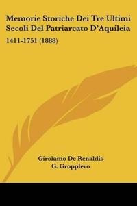 Memorie Storiche Dei Tre Ultimi Secoli Del Patriarcato D'Aquileia
