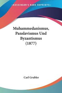 Grubler, C: Muhammedanismus, Panslavismus Und Byzantismus (1
