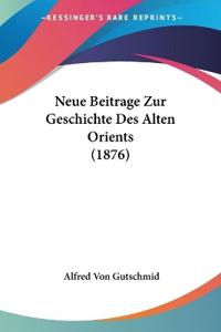 Gutschmid, A: Neue Beitrage Zur Geschichte Des Alten Orients